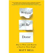 Book cover for Refuse to Be Done: How to Write and Rewrite a Novel in Three Drafts