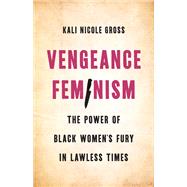 Book cover for Vengeance Feminism The Power of Black Women’s Fury in Lawless Times