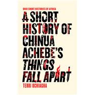 Book cover for A Short History of Chinua Achebe's Things Fall Apart