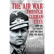 Book cover for The Air War Through German Eyes How the Luftwaffe Lost the Skies over the Reich