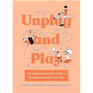 Book cover for Unplug and Play The Ultimate Illustrated Guide to Roughhousing with Your Kids
