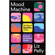 Book cover for Mood Machine The Rise of Spotify and the Costs of the Perfect Playlist