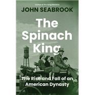 Book cover for The Spinach King The Rise and Fall of an American Dynasty