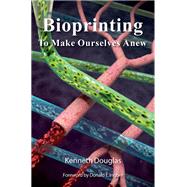 Book cover for Bioprinting To Make Ourselves Anew
