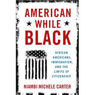 Book cover for American While Black African Americans, Immigration, and the Limits of Citizenship