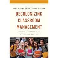 Book cover for Decolonizing Classroom Management: A Critical Examination of the Cultural Assumptions and Norms in Traditional Practices