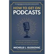 Book cover for How to Get on Podcasts: Cultivate Your Following, Strengthen Your Message, and Grow as a Thought Leader through Podcast Guesting