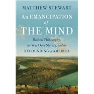 Book cover for An Emancipation of the Mind Radical Philosophy, the War over Slavery, and the Refounding of America
