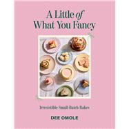 Book cover for A Little of What You Fancy Irresistible Small-batch Bakes
