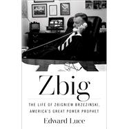 Book cover for Zbig The Life of Zbigniew Brzezinski, America's Great Power Prophet