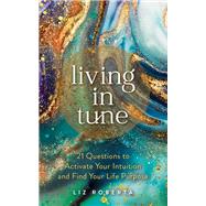 Book cover for Living in Tune 21 Questions to Activate Your Intuition and Find Your Life Purpose