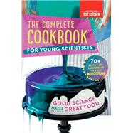Book cover for The Complete Cookbook for Young Scientists Good Science Makes Great Food: 70+ Recipes, Experiments, & Activities