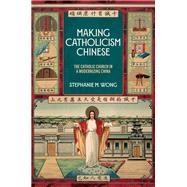 Book cover for Making Catholicism Chinese The Catholic Church in a Modernizing China