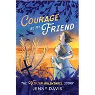 Book cover for Courage Be My Friend The Vivian Bullwinkel Story