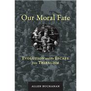 Our Moral Fate Evolution and the Escape from Tribalism