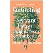 Book cover for Cultivating a Servant Heart Insights From Servant Leaders