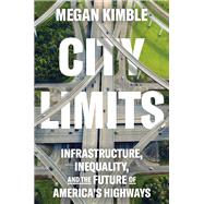 Book cover for City Limits Infrastructure, Inequality, and the Future of America's Highways