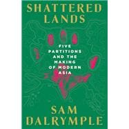 Book cover for Shattered Lands Five Partitions and the Making of Modern Asia