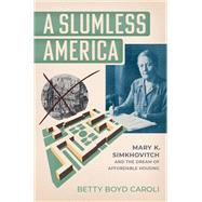 Book cover for A Slumless America Mary K. Simkhovitch and the Dream of Affordable Housing