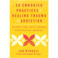 Book cover for 20 Embodied Practices for Healing Trauma and Addiction Using the Felt Sense Polyvagal Model
