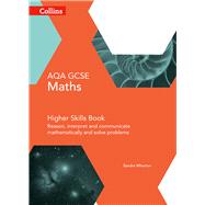 Book cover for Collins GCSE Maths — AQA GCSE Maths Higher Skills Book: Reason, Interpret and Communicate Mathematically and Solve Problems