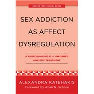 Book cover for Sex Addiction as Affect Dysregulation A Neurobiologically Informed Holistic Treatment