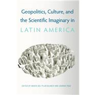 Book cover for Geopolitics, Culture, and the Scientific Imaginary in Latin America