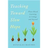 Book cover for Teaching Toward Slow Hope: Place-Based Learning in College and Beyond