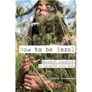 Book cover for How to Be Feral Movement Practices to Re-Wild Your Body