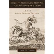 Book cover for Prophecy, Madness, and Holy War in Early Modern Europe A Life of Ludwig Friedrich Gifftheil