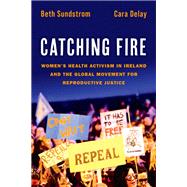 Book cover for Catching Fire Women's Health Activism in Ireland and the Global Movement for Reproductive Justice