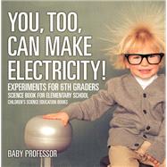 Book cover for You, Too, Can Make Electricity! Experiments for 6th Graders - Science Book for Elementary School | Children's Science Education books