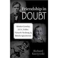 Book cover for Friendship in Doubt Aleister Crowley, J. F. C. Fuller, Victor B. Neuburg, and British Agnosticism