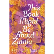Book cover for This Book Might Be About Zinnia