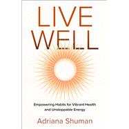 Book cover for Live Well: Empowering Habits for Vibrant Health and Unstoppable Energy