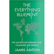 Book cover for The Everything Blueprint Processing Power, Politics, and the Microchip Design that Conquered the World