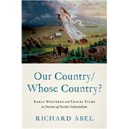 Book cover for Our Country/Whose Country? Early Westerns and Travel Films as Stories of Settler Colonialism