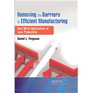 Book cover for Removing the Barriers to Efficient Manufacturing: Real-World Applications of Lean Productivity