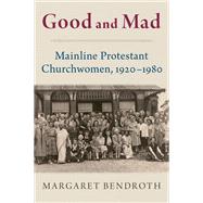 Book cover for Good and Mad Mainline Protestant Churchwomen, 1920-1980