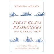 Book cover for First-Class Passengers on a Sinking Ship Elite Politics and the Decline of Great Powers