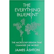 Book cover for The Everything Blueprint Processing Power, Politics, and the Microchip Design that Conquered the World
