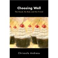 Book cover for Choosing Well The Good, the Bad, and the Trivial