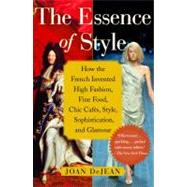 Book cover for The Essence of Style How the French Invented High Fashion, Fine Food, Chic Cafes, Style, Sophistication, and Glamour