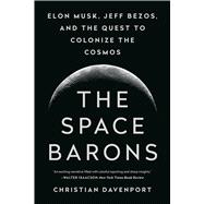 Book cover for The Space Barons Elon Musk, Jeff Bezos, and the Quest to Colonize the Cosmos