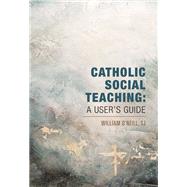Book cover for Catholic Social Teaching: A User's Guide