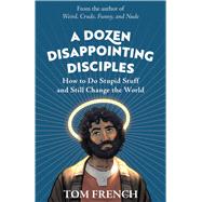 Book cover for A Dozen Disappointing Disciples: How to Do Stupid Stuff and Still Change the World