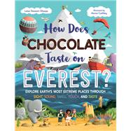 Book cover for How Does Chocolate Taste on Everest? Explore Earth's Most Extreme Places Through Sight, Sound, Smell, Touch, and Taste