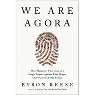 Book cover for We Are Agora How Humanity Functions as a Single Superorganism That Shapes Our World and Our Future