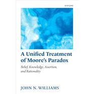Book cover for A Unified Treatment of Moore's Paradox Belief, Knowledge, Assertion and Rationality