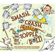 Book cover for Smash, Crash, Topple, Roll! The Inventive Rube Goldberg—A Life in Comics, Contraptions, and Six Simple Machines